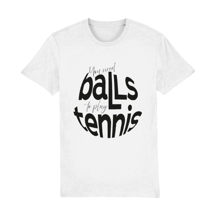 T-shirt "You need balls to play tennis"